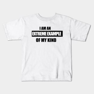 I am an extreme example of my kind Kids T-Shirt